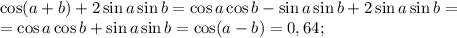 \cos(a+b)+2\sin a\sin b=\cos a\cos b-\sin a\sin b+2\sin a\sin b=\\&#10;=\cos a\cos b+\sin a\sin b=\cos(a-b)=0,64;