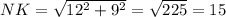 NK= \sqrt{12^2+9^2} = \sqrt{225} =15