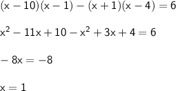 \sf (x-10)(x-1)-(x+1)(x-4)=6\\ \\ x^2-11x+10-x^2+3x+4=6\\ \\ -8x=-8\\ \\ x=1