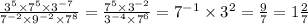 \frac{ {3}^{5} \times {7}^{5} \times {3}^{ - 7} }{ {7}^{ - 2} \times {9}^{ - 2} \times {7}^{8} } = \frac{ {7}^{5} \times {3}^{ - 2} }{ {3}^{ - 4} \times {7}^{6} } = {7}^{ - 1} \times {3}^{2} = \frac{9}{7} = 1 \frac{2}{7}