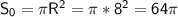 \sf S_0=\pi R^2=\pi*8^2=64\pi