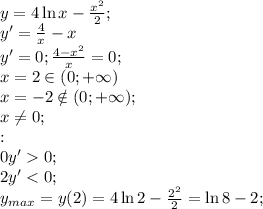 y=4\ln x- \frac{x^2}{2};\\&#10; y'= \frac{4}{x}-x\\ y'=0; \frac{4-x^2}{x}=0;&#10;\\ x=2\in(0;+\infty)&#10;\\ x=-2\notin(0;+\infty);\\&#10; x\neq0;\\ &#10;:\\&#10; 0 y'0;\\&#10; 2y'<0;\\&#10;y_{max}=y(2)=4\ln2- \frac{2^2}{2}=\ln8-2;\\