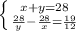 \left \{ {{x + y=28} \atop { \frac{28}{y} - \frac{28}{x} = \frac{19}{12}}} \right.