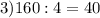 3) 160 :4 = 40