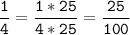 \tt\displaystyle\frac{1}{4}=\frac{1*25}{4*25}=\frac{25}{100}