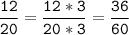 \tt\displaystyle\frac{12}{20}=\frac{12*3}{20*3}=\frac{36}{60}