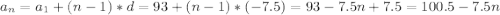 a_n=a_1+(n-1)*d=93+(n-1)*(-7.5)=93-7.5n+7.5=100.5-7.5n