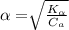 \alpha = \sqrt[]{\frac{K_{\alpha}}{C_a}}