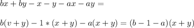 bx+by-x-y-ax-ay=\\\\b(v+y)-1*(x+y)-a(x+y)=(b-1-a)(x+y)