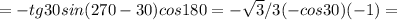 =-tg30sin(270-30)cos180=- \sqrt{3} /3(-cos30)(-1)=