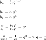 b_n=b_1q^{n-1} \\ \\ b_5=b_1q^4 \\ b_7=b_1q^6 \\ \\ \frac{b_7}{b_5} = \frac{b_1q^6}{b_1q^4} =q^2 \\ \\ \frac{3}{25*3}= \frac{1}{25} =q^2 = q= \frac{1}{5}