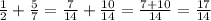 \frac{1}{2} + \frac{5}{7} = \frac{7}{14} + \frac{10}{14} = \frac{7+10}{14} = \frac{17}{14}