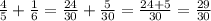 \frac{4}{5} + \frac{1}{6} = \frac{24}{30} + \frac{5}{30} = \frac{24+5}{30} = \frac{29}{30}