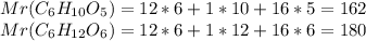 Mr(C_6H_{10}O_5)=12*6+1*10+16*5=162 \\ Mr(C_6H_{12}O_6)=12*6+1*12+16*6=180