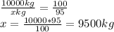 \frac{10000 kg}{xkg} = \frac{100}{95} \\ x= \frac{10000*95}{100}=9500kg