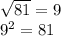 \sqrt{81} =9 \\ &#10; 9^{2}=81