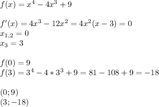 f(x)=x^4-4x^3+9 \\ \\ f'(x)=4x^3-12x^2=4x^2(x-3)=0 \\ x_{1,2}=0 \\ x_3=3 \\ \\ f(0)=9 \\ f(3)=3^4-4*3^3+9=81-108+9=-18 \\ \\ (0;9) \\ (3;-18)