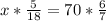 x* \frac{5}{18} =70* \frac{6}{7}