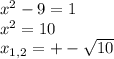 x^2-9=1 \\ x^2=10 \\ x_{1,2}=+- \sqrt{10}