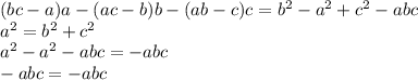 (bc-a)a-(ac-b)b-(ab-c)c=b^2-a^2+c^2-abc\\&#10;a^2=b^2+c^2\\&#10;a^2-a^2-abc=-abc\\&#10;-abc=-abc