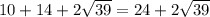 10+14+2 \sqrt{39} =24+2 \sqrt{39}