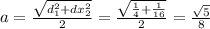 a= \frac{ \sqrt{d _{1}^2+d x_{2}^2 } }{2} = \frac{ \sqrt{ \frac{1}{4}+ \frac{1}{16} } }{2} = \frac{ \sqrt{5} }{8}