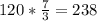 120 * \frac{7}{3} =238