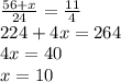 \frac{56+x}{24}=\frac{11}4\\224+4x=264\\4x=40\\x=10