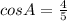 cosA= \frac{4}{5}