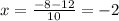 x= \frac{-8-12}{10} =-2