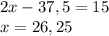 2x-37,5 = 15 \\&#10;x = 26,25