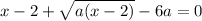 x-2+\sqrt{a(x-2)}-6a=0