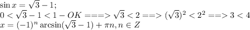 \sin x=\sqrt{3}-1;\\&#10;0<\sqrt{3}-1<1-OK===\sqrt{3}<2==(\sqrt{3})^2<2^2==3<4\\&#10;x=(-1)^n\arcsin(\sqrt3-1)+\pi n, n\in Z