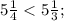 5\frac{1}{4} < 5\frac{1}{3} ;\\