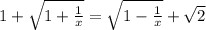 1+\sqrt{1+\frac{1}{x}}=\sqrt{1-\frac{1}{x}}+\sqrt{2}