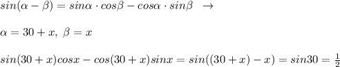 sin( \alpha - \beta )=sin \alpha \cdot cos \beta -cos \alpha \cdot sin \beta \; \; \to \\\\ \alpha =30+x,\; \beta =x\\\\sin(30+x)cosx-cos(30+x)sinx=sin((30+x)-x)=sin30=\frac{1}{2}