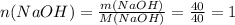 n(NaOH)= \frac{m(NaOH)}{M(NaOH)} = \frac{40}{40} =1