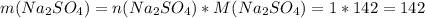 m( Na_{2} S O_{4} )=n(Na_{2} S O_{4})*M(Na_{2} S O_{4})=1*142=142