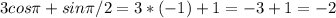 3 cos \pi + sin \pi/2 =3*(-1) +1=-3+1=-2