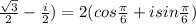 \frac{ \sqrt{3} }{2} - \frac{i}{2})=2(cos \frac{ \pi }{6} +i sin \frac{ \pi }{6} )