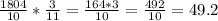 \frac{1804}{10}* \frac{3}{11}= \frac{164*3}{10} = \frac{492}{10}=49.2