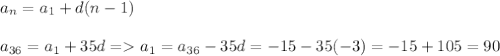 a_n=a_1+d(n-1) \\ \\ a_{36}=a_1+35d=a_1=a_{36}-35d=-15-35(-3)=-15+105=90