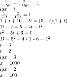 \frac{1}{5-lgx}+\frac{2}{1+lgx}=1\\&#10;lgx=t\\&#10;\frac{1}{5-t}+\frac{2}{1+t}=1\\&#10;1+t+10-2t=(5-t)(1+t)\\&#10; 11-t=5+4t-t^2\\&#10;t^2-5t+6=0\\&#10; D=5^2-4*1*6=1^2\\&#10; t=3\\&#10; t=2\\&#10;lgx=3\\&#10;x=1000\\&#10;lgx=2\\&#10;x=100