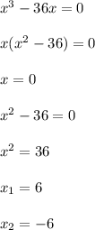 x^{3} - 36x=0 \\ \\ x( x^{2} -36)=0 \\ \\ x=0 \\ \\ x^{2} -36=0 \\ \\ x^{2} =36 \\ \\ x_{1} =6 \\ \\ x_{2} = -6