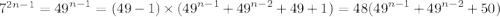 {7}^{2n - 1} = {49}^{n - 1} = (49 - 1) \times ( {49}^{n - 1} + {49}^{n - 2} + 49 +1 ) = 48( {49}^{n - 1} + {49}^{n - 2} +50)