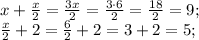 x+\frac{x}{2}=\frac{3x}{2}=\frac{3\cdot6}{2}=\frac{18}{2}=9;\\&#10;\frac{x}{2}+2=\frac{6}{2}+2=3+2=5;\\