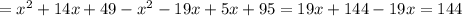 = x^2+14 x+49-x^2-19 x+5 x+95 = 19 x+144-19 x= 144