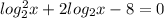 log_2^2 x+2log_2 x-8=0