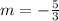 m=-\frac{5}{3}