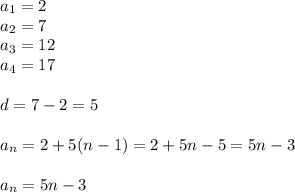 a_{1}=2\\&#10;a_{2}=7\\&#10;a_{3}=12\\&#10;a_{4}=17\\\\&#10;d=7-2=5\\\\&#10;a_{n}=2+5(n-1)=2+5n-5=5n-3\\\\&#10;a_{n}=5n-3